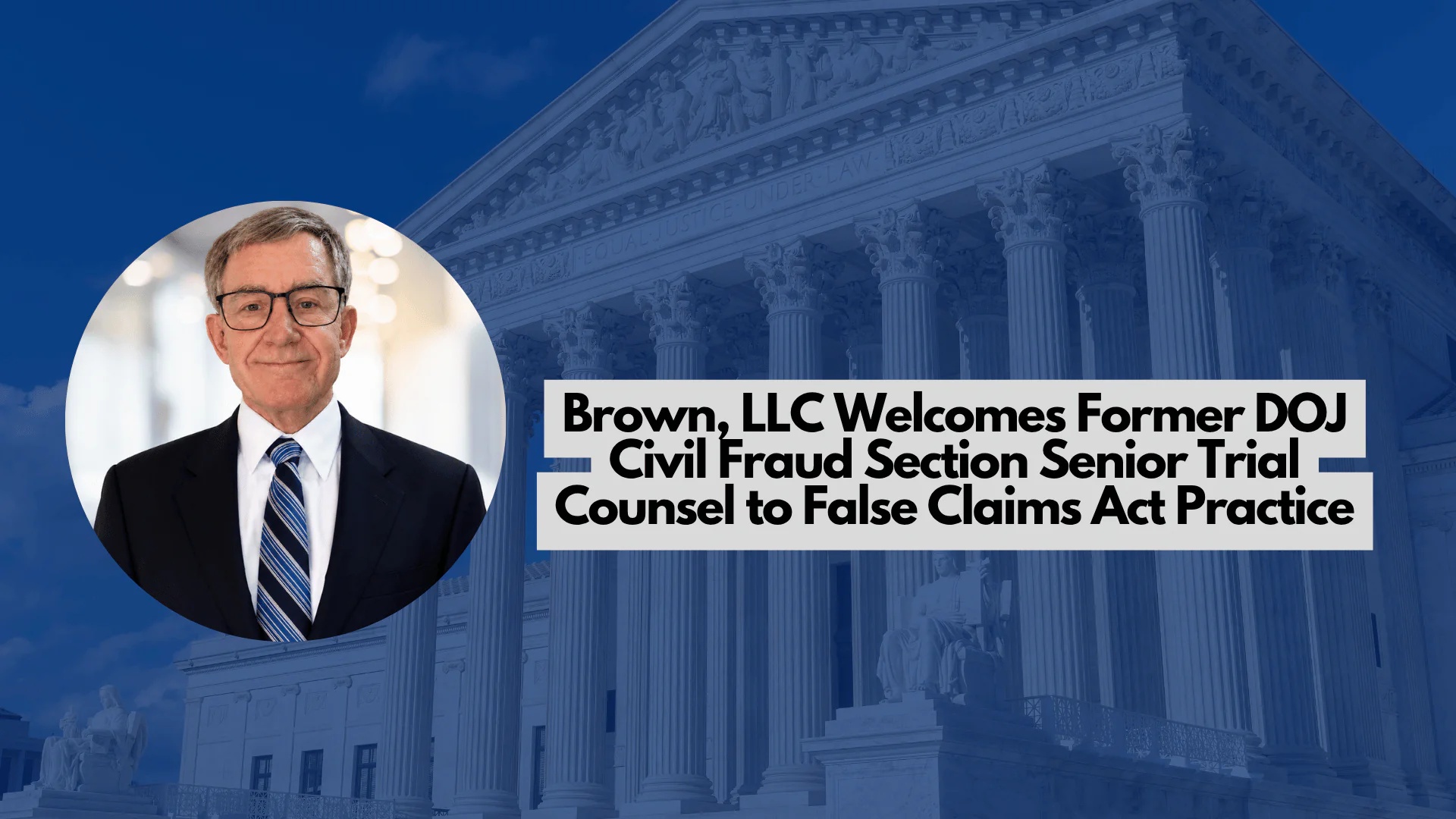 Brown, LLC Welcomes Former DOJ Civil Fraud Section Senior Trial Counsel to False Claims Act Practice