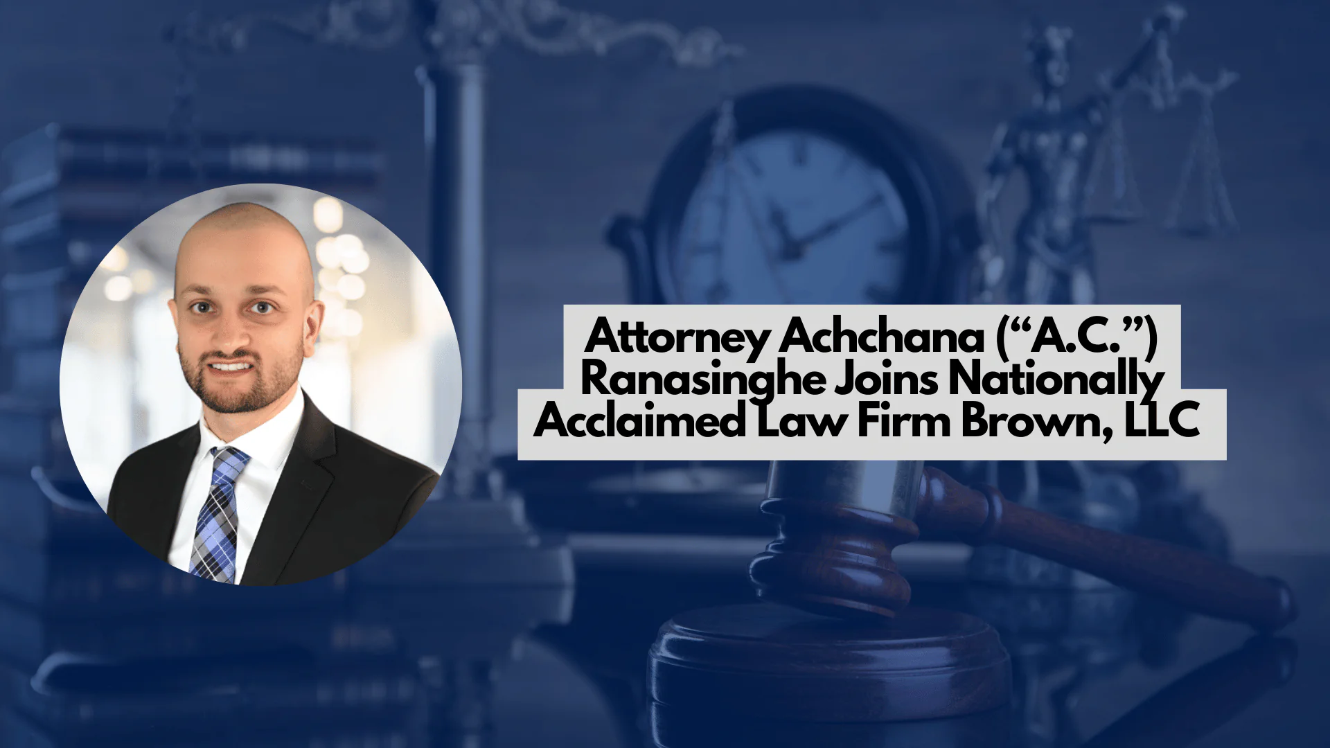 Attorney Achchana (“A.C.”) Ranasinghe Joins Nationally Acclaimed Law Firm Brown, LLC